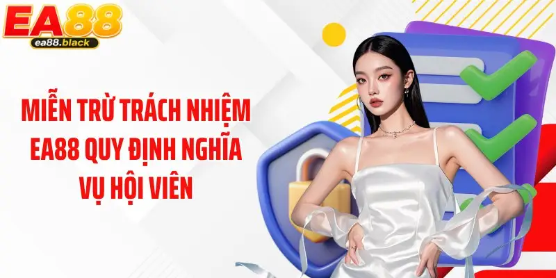 Miễn trừ trách nhiệm EA88 quy định nghĩa vụ hội viên